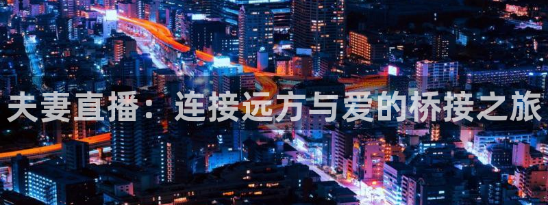 山猫在线体育直播：夫妻直播：连接远方与爱的桥接之旅
